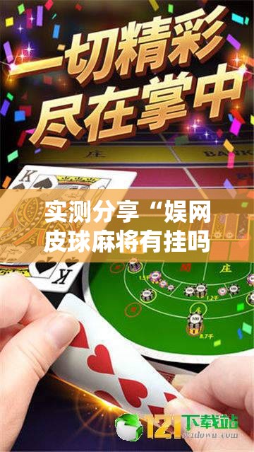 实测分享“娱网皮球麻将有挂吗”2026开挂教程步骤