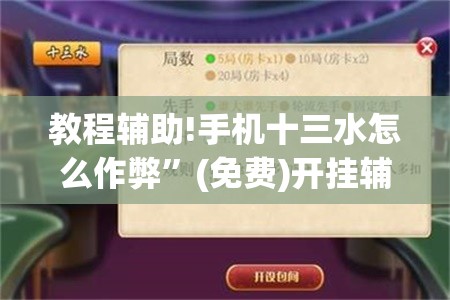 教程辅助!手机十三水怎么作弊	”(免费)开挂辅助教学(最新辅助开挂教程)