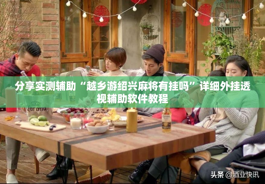分享实测辅助“越乡游绍兴麻将有挂吗	”详细外挂透视辅助软件教程