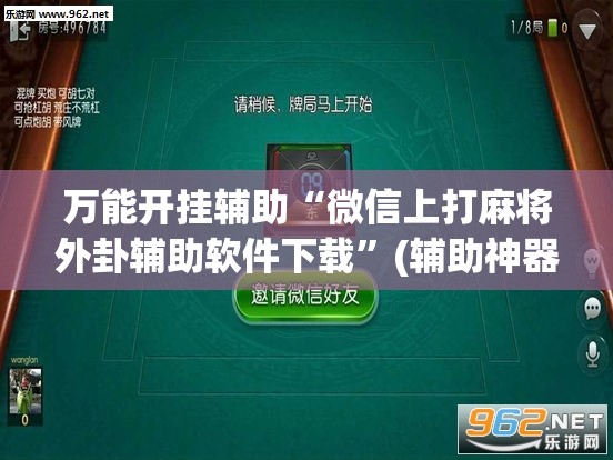 万能开挂辅助“微信上打麻将外卦辅助软件下载”(辅助神器)开挂详细教程