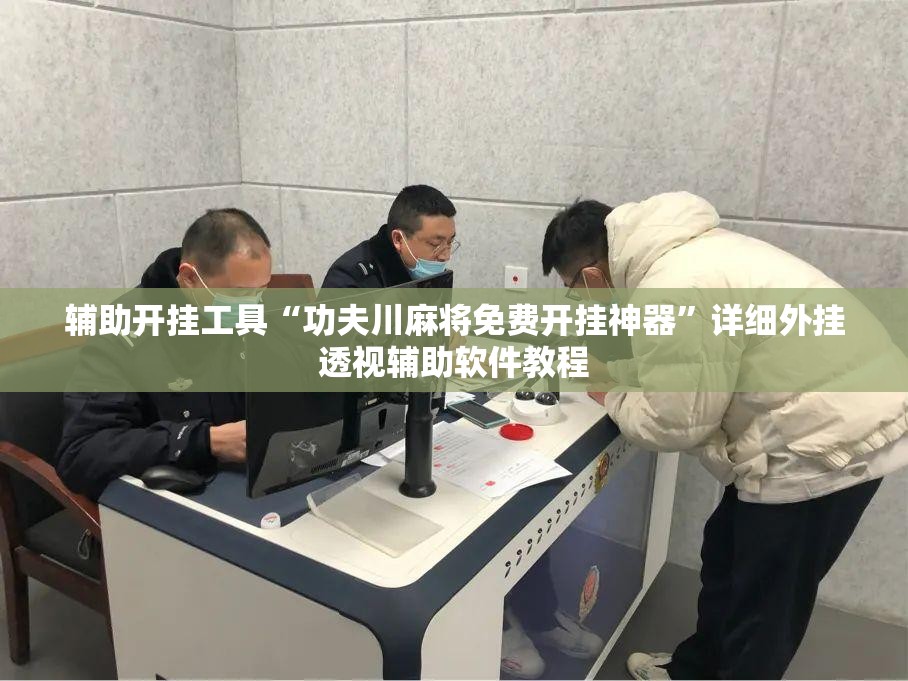 辅助开挂工具“功夫川麻将免费开挂神器”详细外挂透视辅助软件教程