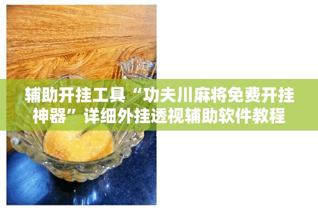 辅助开挂工具“功夫川麻将免费开挂神器”详细外挂透视辅助软件教程