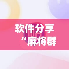 软件分享“麻将群里有挂吗”(辅助神器)开挂详细教程