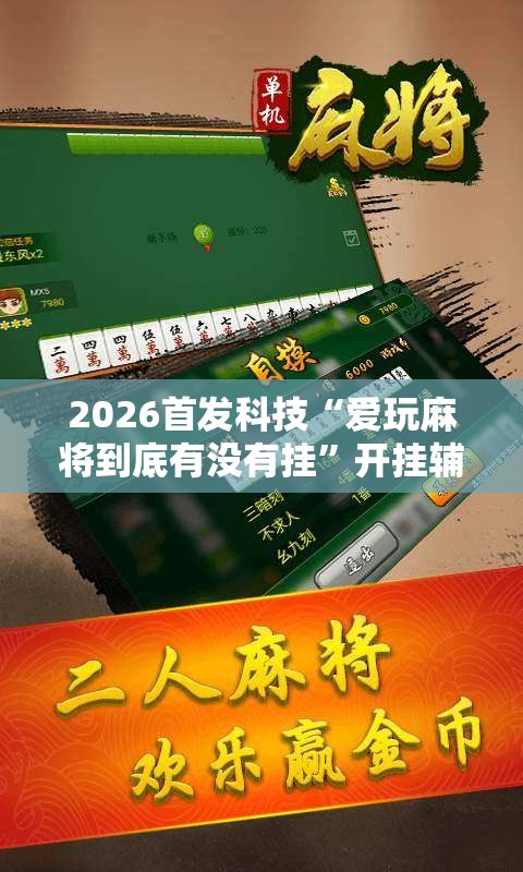 2026首发科技“爱玩麻将到底有没有挂”开挂辅助脚本+详细开挂安装教程