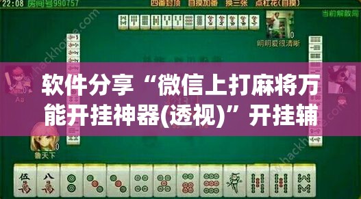软件分享“微信上打麻将万能开挂神器(透视)	”开挂辅助脚本+详细开挂安装教程