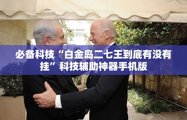 必备科技“白金岛二七王到底有没有挂”科技辅助神器手机版