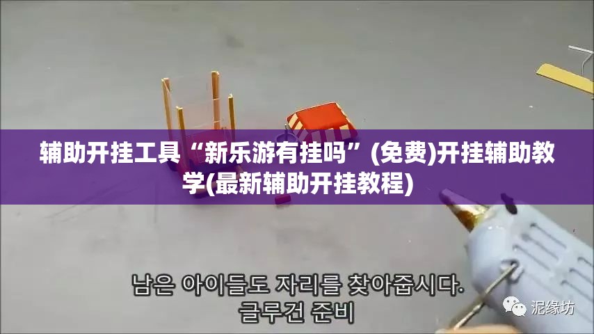 辅助开挂工具“新乐游有挂吗	”(免费)开挂辅助教学(最新辅助开挂教程)