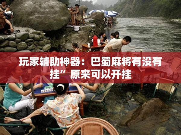 玩家辅助神器：巴蜀麻将有没有挂”原来可以开挂