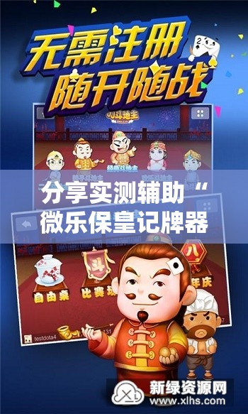 分享实测辅助“微乐保皇记牌器安卓版免费”开挂辅助脚本+详细开挂安装教程