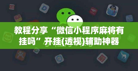 教程分享“微信小程序麻将有挂吗”开挂(透视)辅助神器