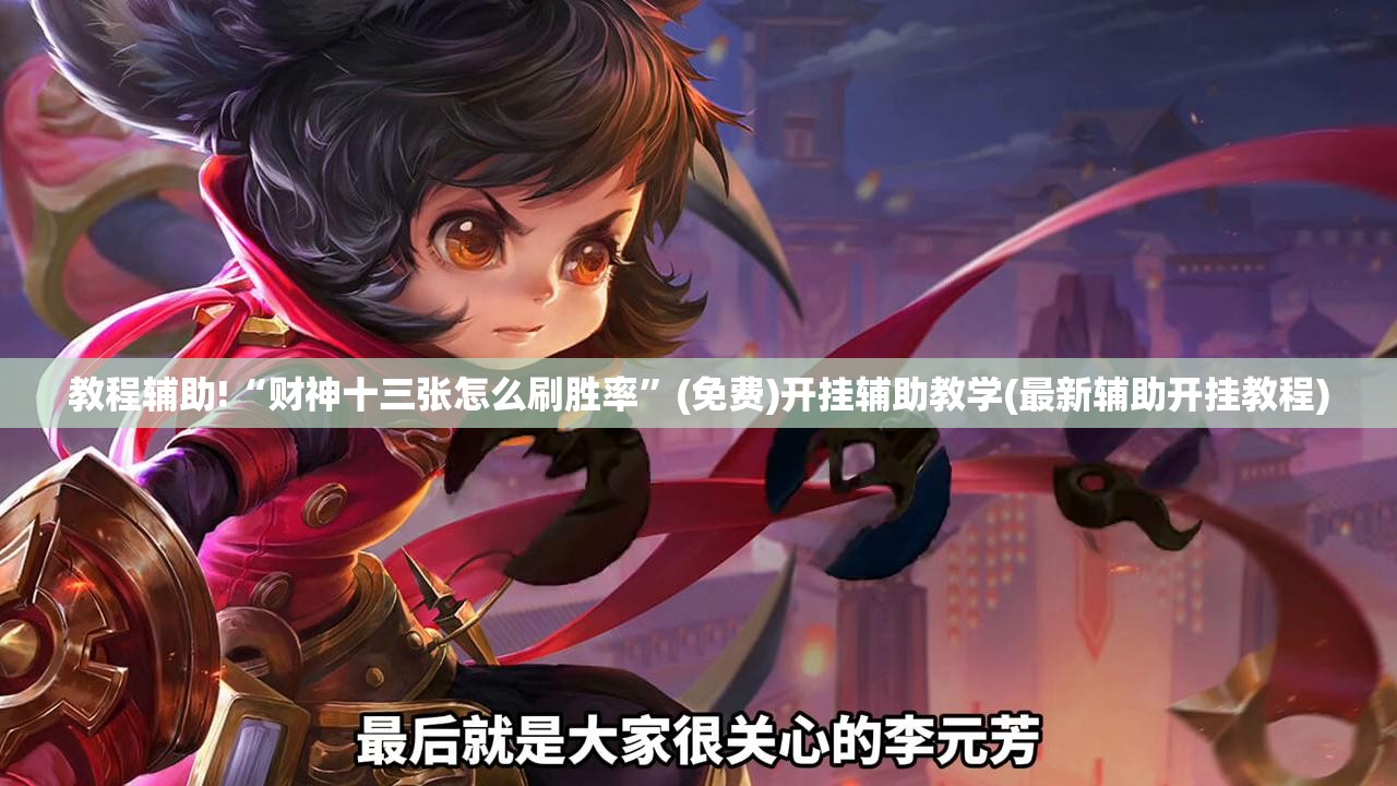 教程辅助!“财神十三张怎么刷胜率”(免费)开挂辅助教学(最新辅助开挂教程)