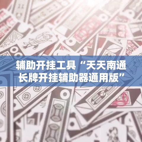 辅助开挂工具“天天南通长牌开挂辅助器通用版	”其实确实有挂