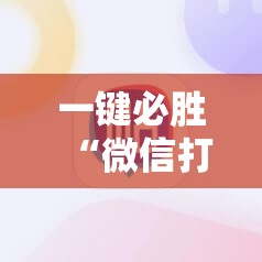 一键必胜“微信打大a开挂辅助器通用版	”细辅助教程分享