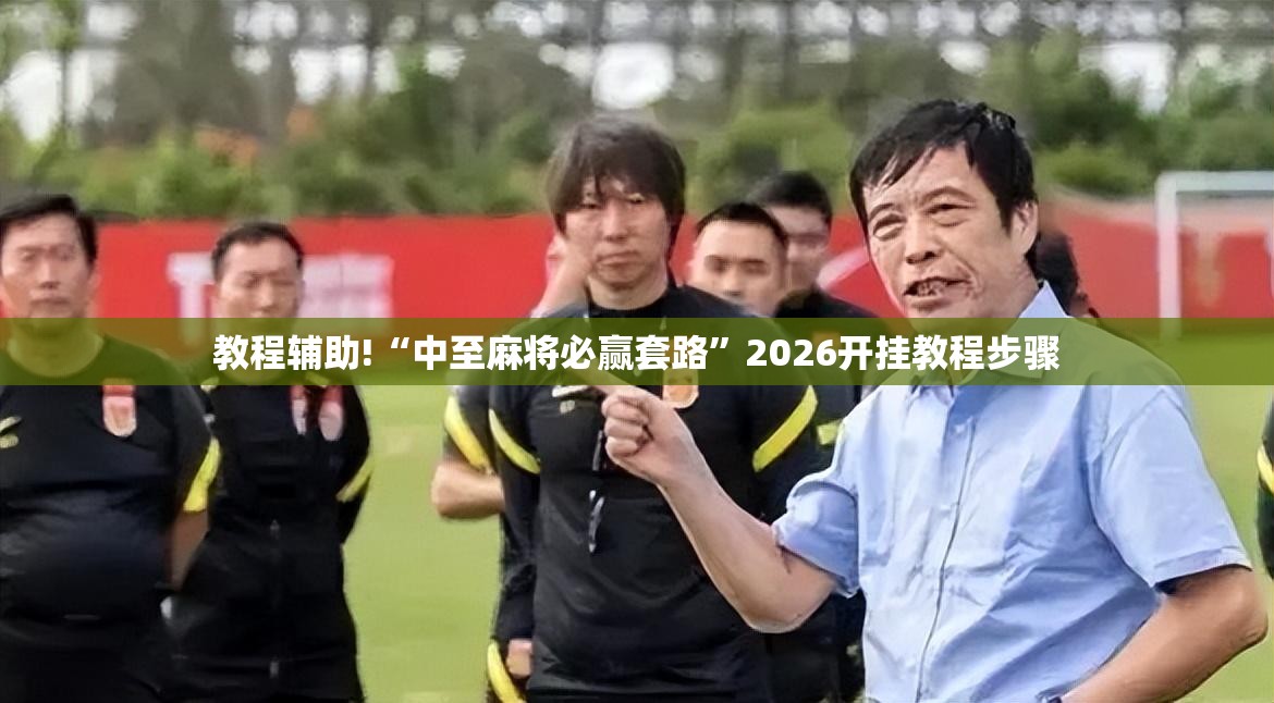 教程辅助!“中至麻将必赢套路	”2026开挂教程步骤