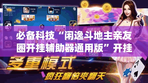 必备科技“闲逸斗地主亲友圈开挂辅助器通用版”开挂(透视)辅助神器