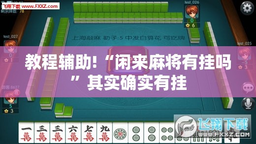 教程辅助!“闲来麻将有挂吗”其实确实有挂