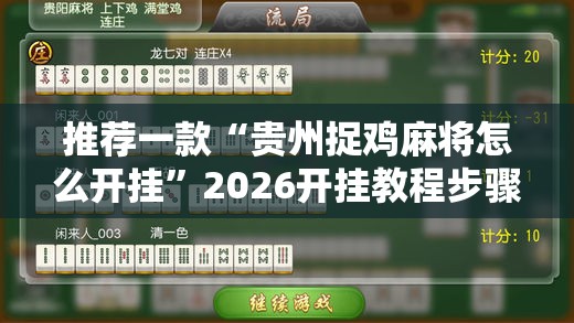 推荐一款“贵州捉鸡麻将怎么开挂	”2026开挂教程步骤