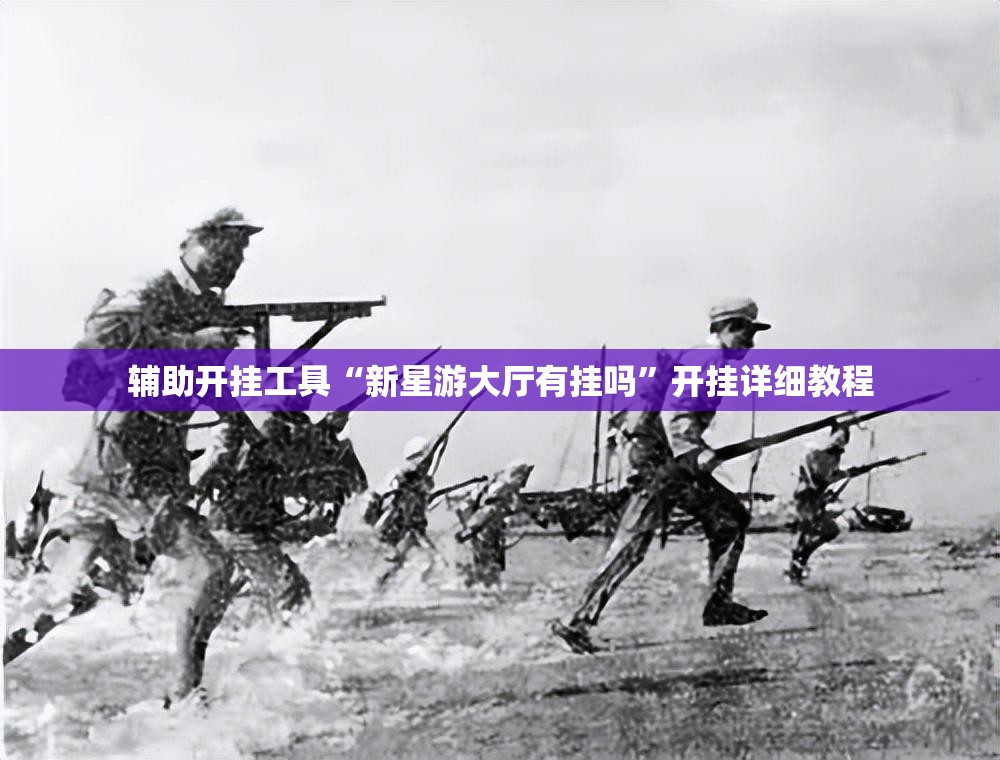 辅助开挂工具“新星游大厅有挂吗	”开挂详细教程