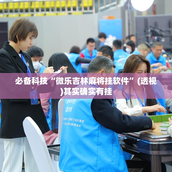 必备科技“微乐吉林麻将挂软件”(透视)其实确实有挂