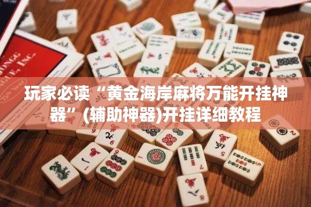 玩家必读“黄金海岸麻将万能开挂神器”(辅助神器)开挂详细教程