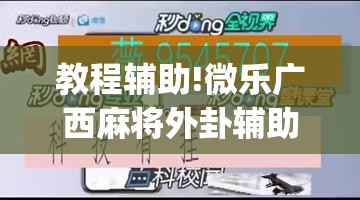 教程辅助!微乐广西麻将外卦辅助软件下载”(辅助神器)开挂详细教程