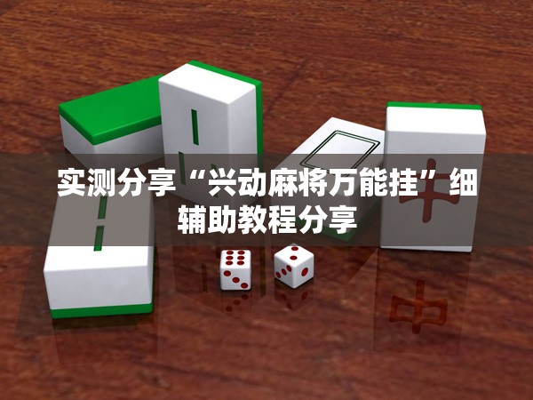 实测分享“兴动麻将万能挂”细辅助教程分享