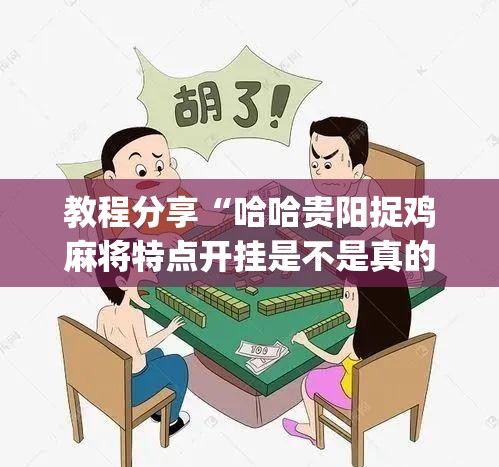 教程分享“哈哈贵阳捉鸡麻将特点开挂是不是真的”开挂(透视)辅助教程