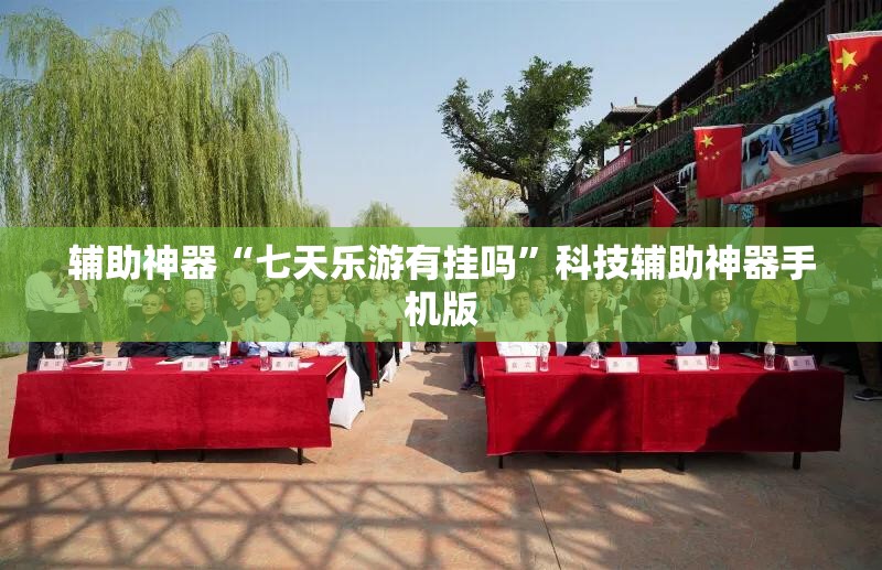 辅助神器“七天乐游有挂吗”科技辅助神器手机版