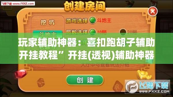 玩家辅助神器：喜扣跑胡子辅助开挂教程”开挂(透视)辅助神器