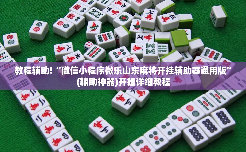教程辅助!“微信小程序微乐山东麻将开挂辅助器通用版”(辅助神器)开挂详细教程