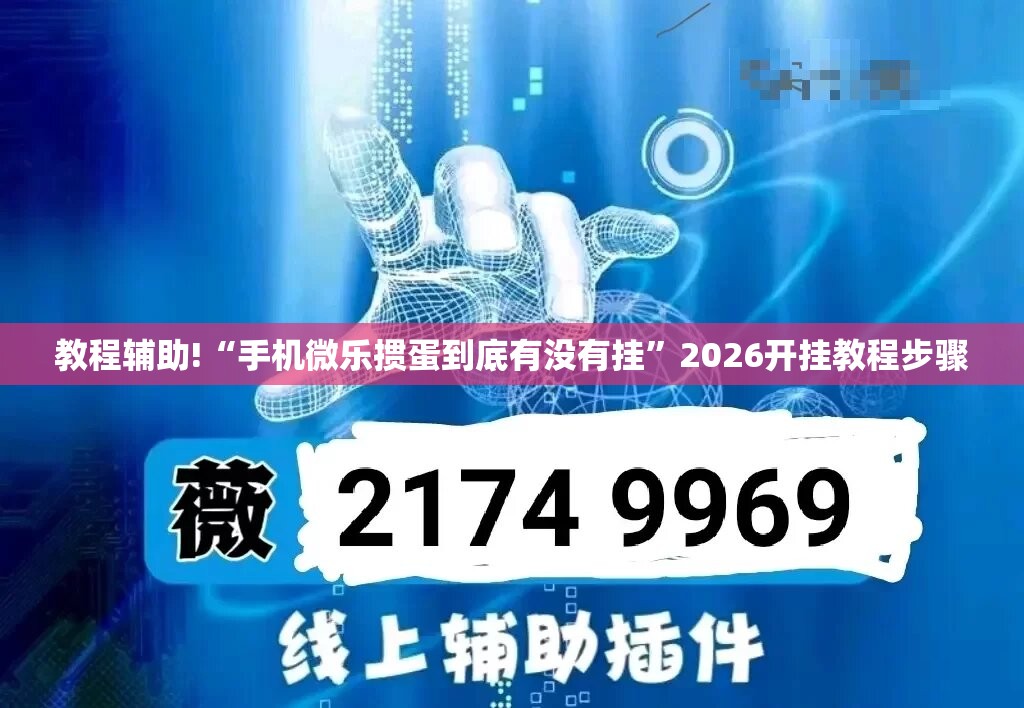 教程辅助!“手机微乐掼蛋到底有没有挂”2026开挂教程步骤