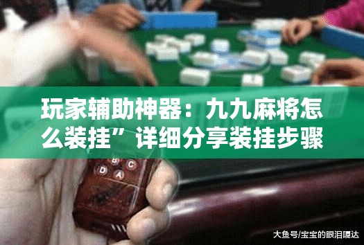 玩家辅助神器：九九麻将怎么装挂	”详细分享装挂步骤