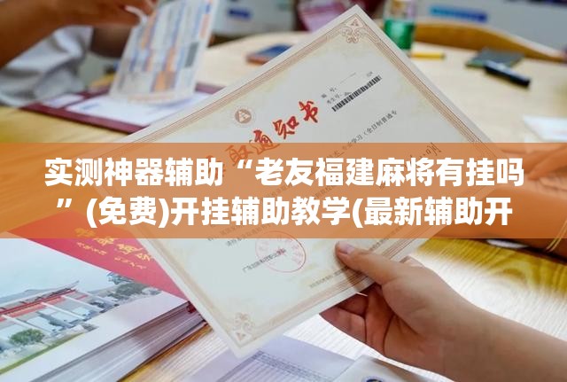 实测神器辅助“老友福建麻将有挂吗”(免费)开挂辅助教学(最新辅助开挂教程)