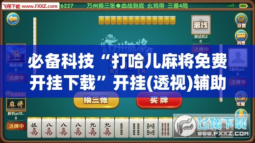 必备科技“打哈儿麻将免费开挂下载	”开挂(透视)辅助神器