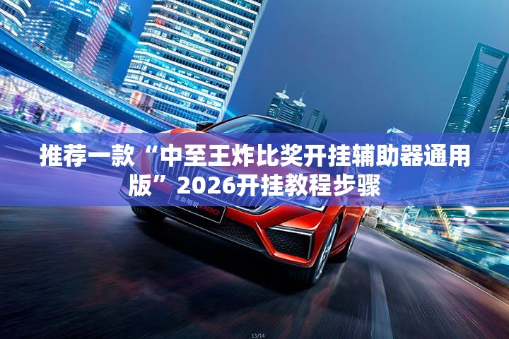 推荐一款“中至王炸比奖开挂辅助器通用版”2026开挂教程步骤