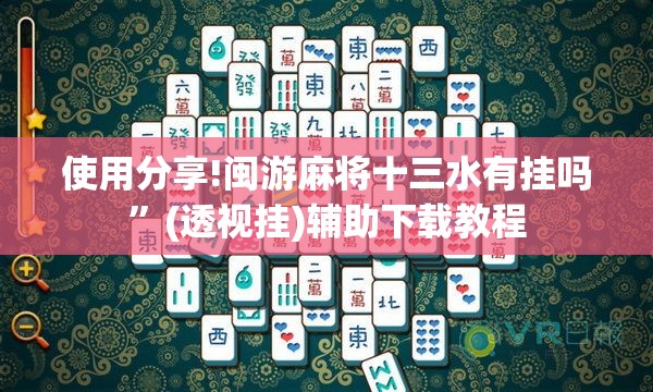使用分享!闽游麻将十三水有挂吗”(透视挂)辅助下载教程