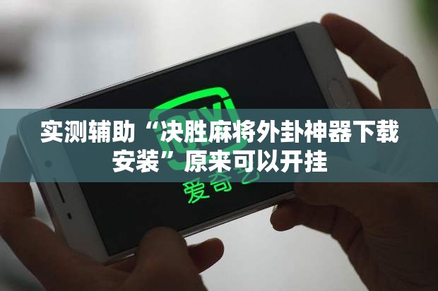 实测辅助“决胜麻将外卦神器下载安装”原来可以开挂