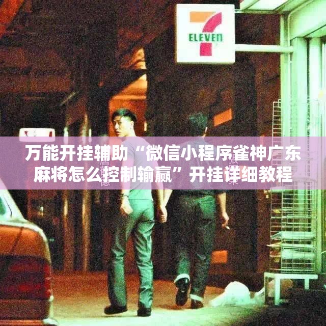 万能开挂辅助“微信小程序雀神广东麻将怎么控制输赢”开挂详细教程