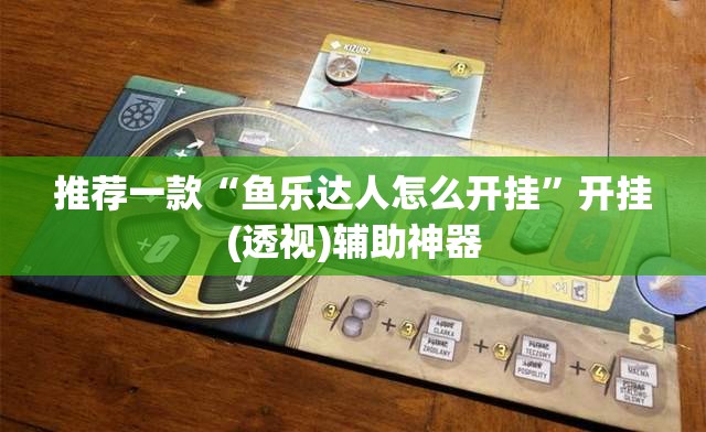 推荐一款“鱼乐达人怎么开挂”开挂(透视)辅助神器
