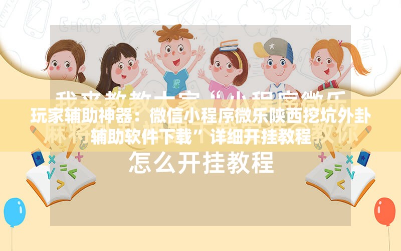 玩家辅助神器：微信小程序微乐陕西挖坑外卦辅助软件下载”详细开挂教程