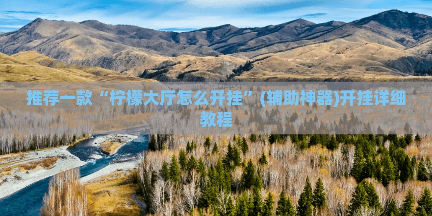 推荐一款“柠檬大厅怎么开挂	”(辅助神器)开挂详细教程