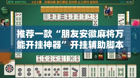 推荐一款“朋友安徽麻将万能开挂神器”开挂辅助脚本+详细开挂安装教程
