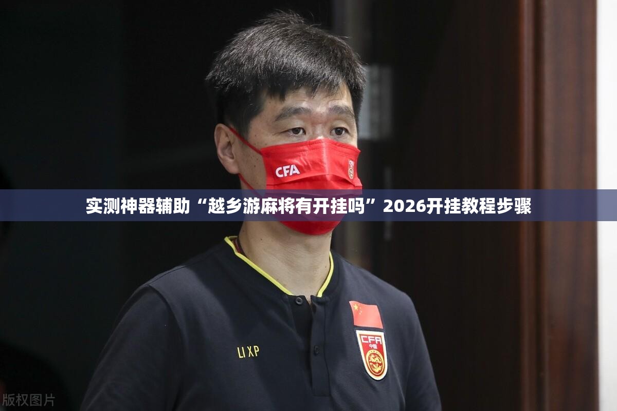 实测神器辅助“越乡游麻将有开挂吗	”2026开挂教程步骤