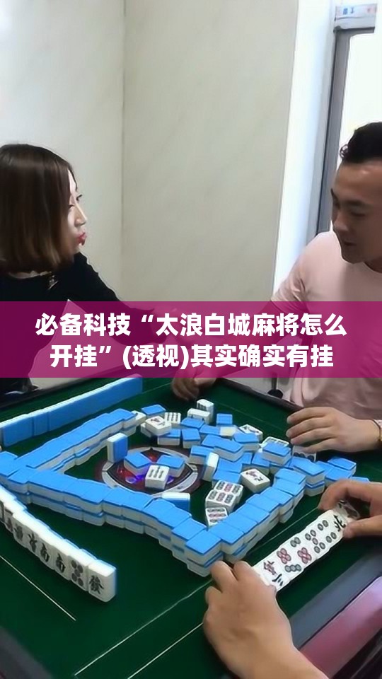 必备科技“太浪白城麻将怎么开挂	”(透视)其实确实有挂