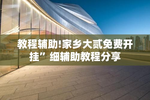 教程辅助!家乡大贰免费开挂”细辅助教程分享