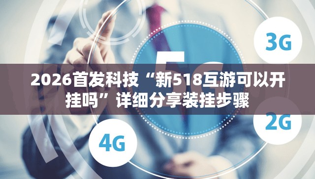 2026首发科技“新518互游可以开挂吗”详细分享装挂步骤