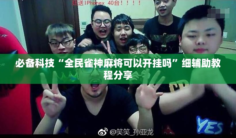 必备科技“全民雀神麻将可以开挂吗”细辅助教程分享