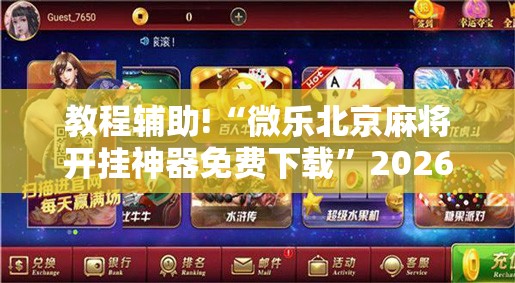 教程辅助!“微乐北京麻将开挂神器免费下载	”2026开挂教程步骤