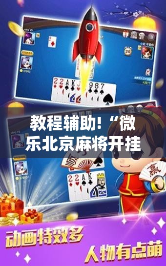 教程辅助!“微乐北京麻将开挂神器免费下载”2026开挂教程步骤