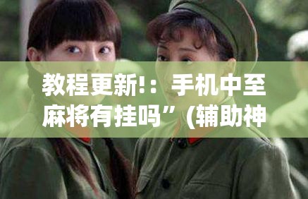 教程更新!：手机中至麻将有挂吗”(辅助神器)开挂详细教程